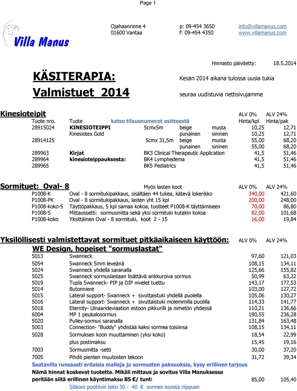 punainen sininen 55,00 68,20 289963 Kirjat BK3 Clinical Therapeutic Application 41,5 51,46 289964 kinesioteippauksesta: BK4 Lymphedema 41,5 51,46 289965 BK5 Pediatrics 41,5 51,46 Sormituet: Oval- 8