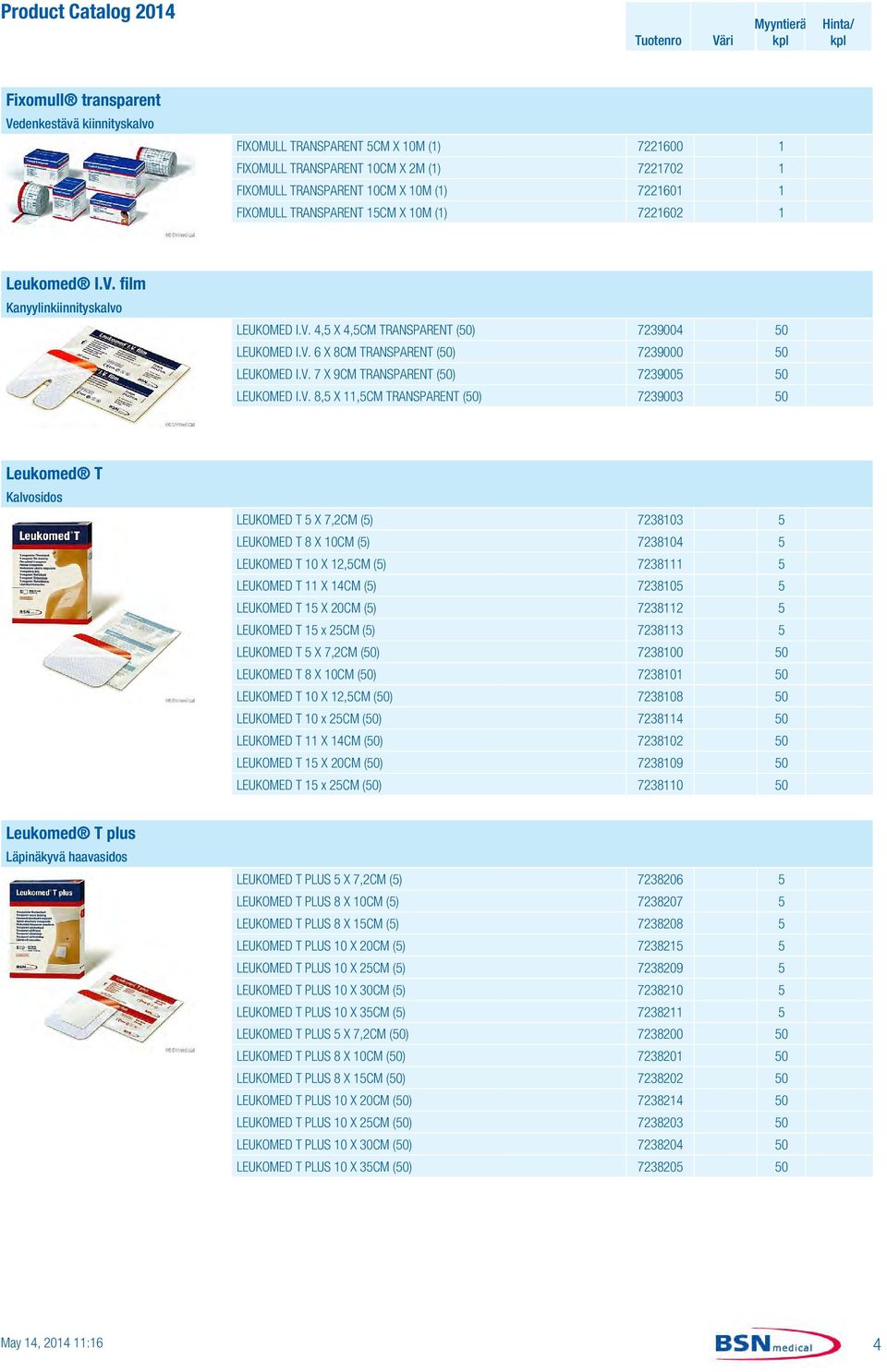 V. 8,5 X 11,5CM TRANSPARENT (50) 7239003 50 Leukomed T Kalvosidos LEUKOMED T 5 X 7,2CM (5) 7238103 5 LEUKOMED T 8 X 10CM (5) 7238104 5 LEUKOMED T 10 X 12,5CM (5) 7238111 5 LEUKOMED T 11 X 14CM (5)