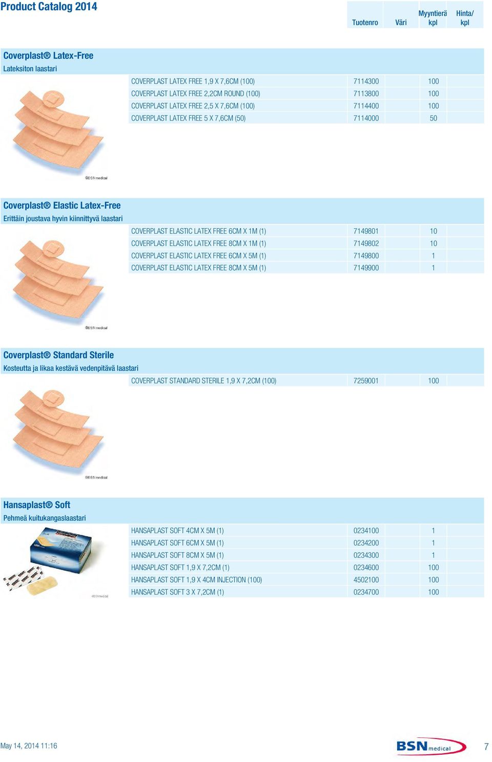 LATEX FREE 8CM X 1M (1) 7149802 10 COVERPLAST ELASTIC LATEX FREE 6CM X 5M (1) 7149800 1 COVERPLAST ELASTIC LATEX FREE 8CM X 5M (1) 7149900 1 Coverplast Standard Sterile Kosteutta ja likaa kestävä