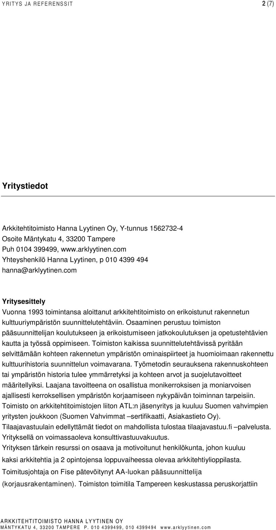 com Yritysesittely Vuonna 1993 toimintansa aloittanut arkkitehtitoimisto on erikoistunut rakennetun kulttuuriympäristön suunnittelutehtäviin.