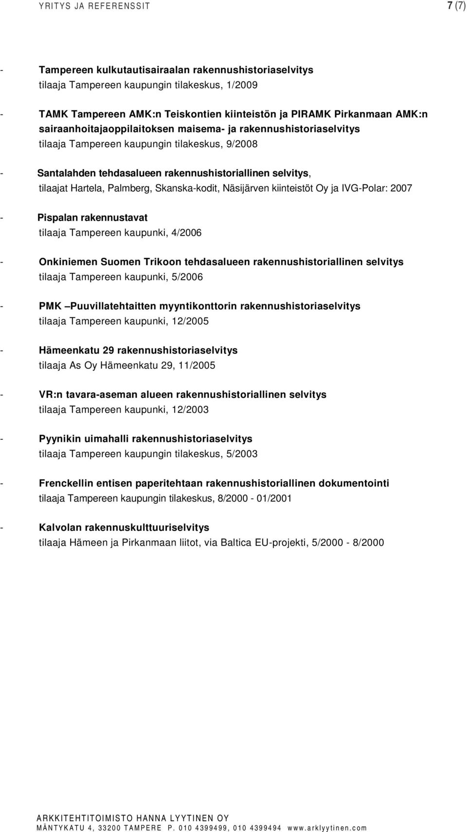 Palmberg, Skanska-kodit, Näsijärven kiinteistöt Oy ja IVG-Polar: 2007 - Pispalan rakennustavat tilaaja Tampereen kaupunki, 4/2006 - Onkiniemen Suomen Trikoon tehdasalueen rakennushistoriallinen