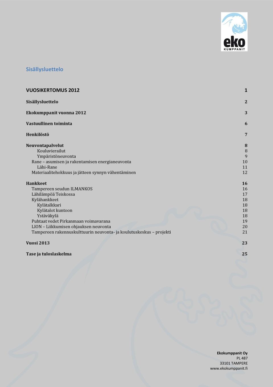 Hankkeet 16 Tampereen seudun ILMANKOS 16 Lähilämpöä Teiskossa 17 Kylähankkeet 18 Kylätalkkari 18 Kylätalot kuntoon 18 Ystäväkylä 18 Puhtaat vedet