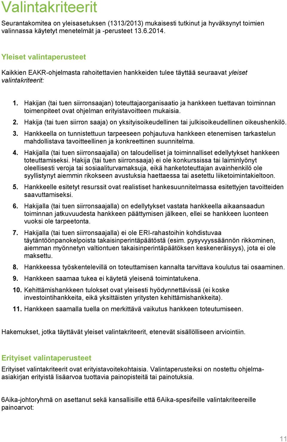 Hakijan (tai tuen siirronsaajan) toteuttajaorganisaatio ja hankkeen tuettavan toiminnan toimenpiteet ovat ohjelman erityistavoitteen mukaisia. 2.