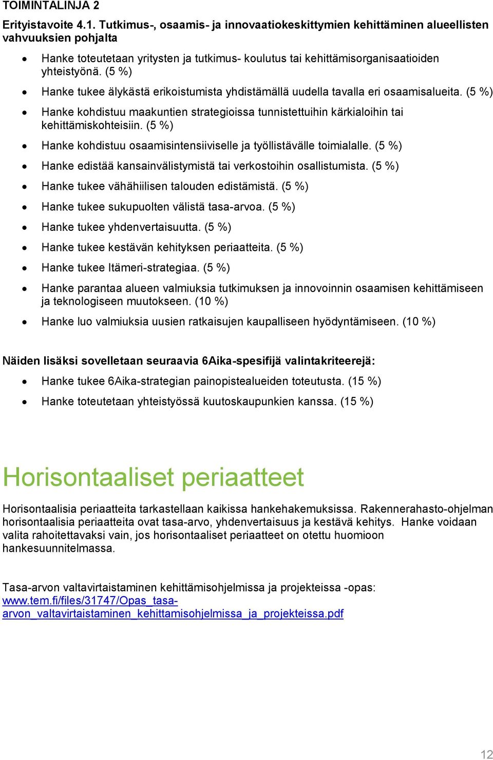 (5 %) Hanke tukee älykästä erikoistumista yhdistämällä uudella tavalla eri osaamisalueita. (5 %) Hanke kohdistuu maakuntien strategioissa tunnistettuihin kärkialoihin tai kehittämiskohteisiin.