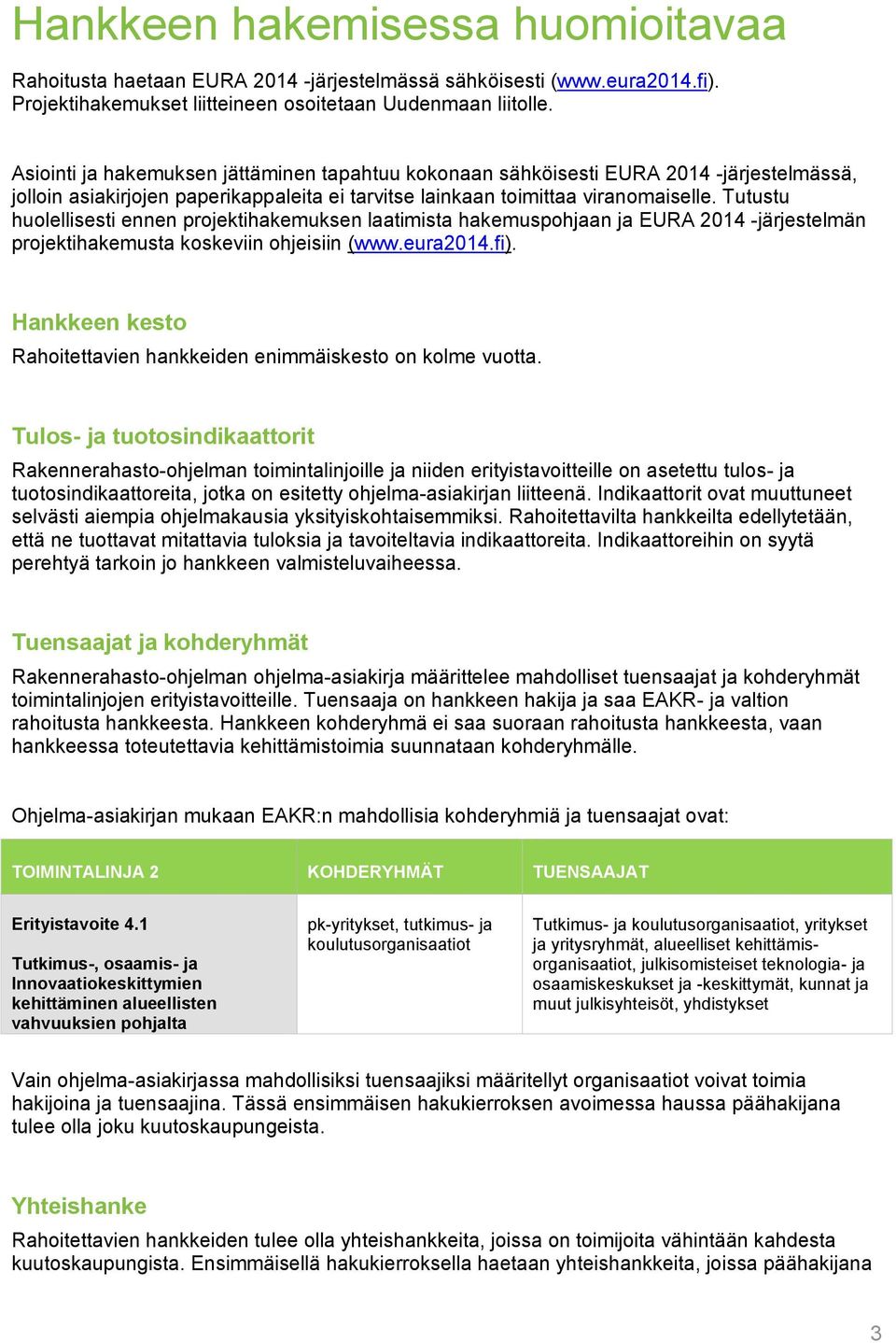 Tutustu huolellisesti ennen projektihakemuksen laatimista hakemuspohjaan ja EURA 2014 -järjestelmän projektihakemusta koskeviin ohjeisiin (www.eura2014.fi).