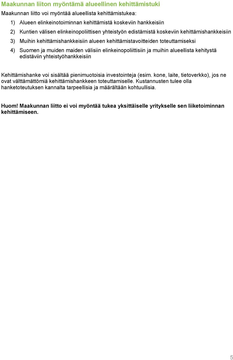 elinkeinopoliittisiin ja muihin alueellista kehitystä edistäviin yhteistyöhankkeisiin Kehittämishanke voi sisältää pienimuotoisia investointeja (esim.