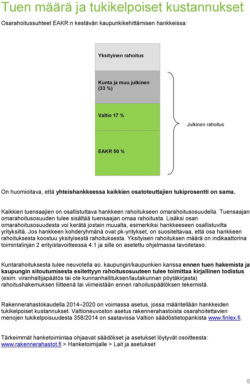 Tuensaajan omarahoitusosuuden tulee sisältää tuensaajan omaa rahoitusta. Lisäksi osan omarahoitusosuudesta voi kerätä jostain muualta, esimerkiksi hankkeeseen osallistuvilta yrityksiltä.