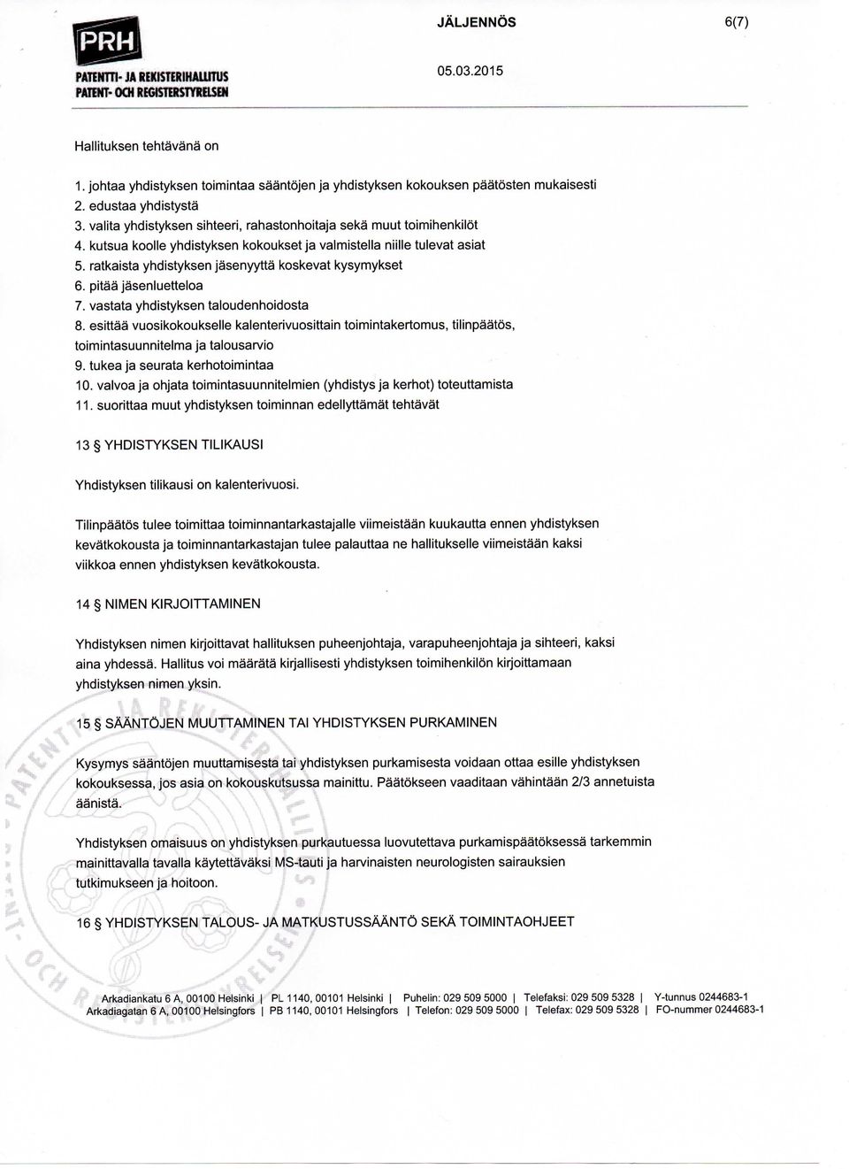 ratkaista yhdistyksen jasenyytta koskevat kysymykset 6. pitaa jasenluetteloa 7. vastata yhdistyksen taloudenhoidosta 8.