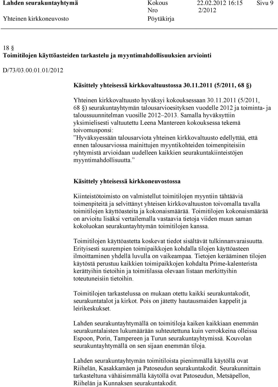 Samalla hyväksyttiin yksimielisesti valtuutettu Leena Mantereen kokouksessa tekemä toivomusponsi: Hyväksyessään talousarviota yhteinen kirkkovaltuusto edellyttää, että ennen talousarviossa