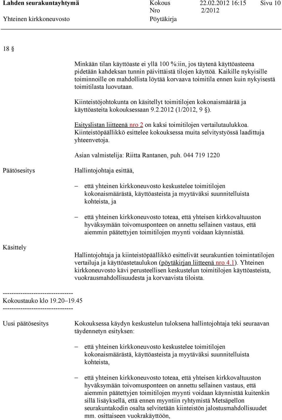 Kiinteistöjohtokunta on käsitellyt toimitilojen kokonaismäärää ja käyttöasteita kokouksessaan 9.2.2012 (1/2012, 9 ). Esityslistan liitteenä nro 2 on kaksi toimitilojen vertailutaulukkoa.