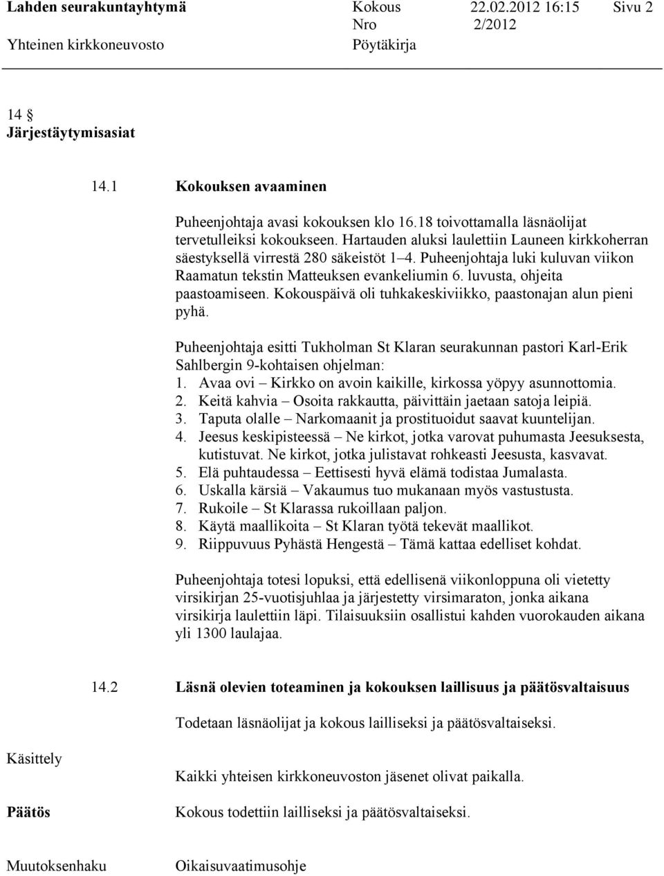 Kokouspäivä oli tuhkakeskiviikko, paastonajan alun pieni pyhä. Puheenjohtaja esitti Tukholman St Klaran seurakunnan pastori Karl-Erik Sahlbergin 9-kohtaisen ohjelman: 1.