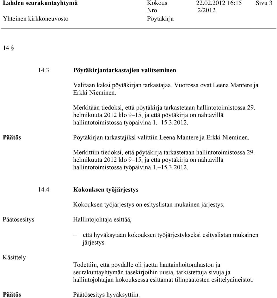 Merkittiin tiedoksi, että pöytäkirja tarkastetaan hallintotoimistossa 29. helmikuuta 2012 klo 9 15, ja että pöytäkirja on nähtävillä hallintotoimistossa työpäivinä 1. 15.3.2012. 14.