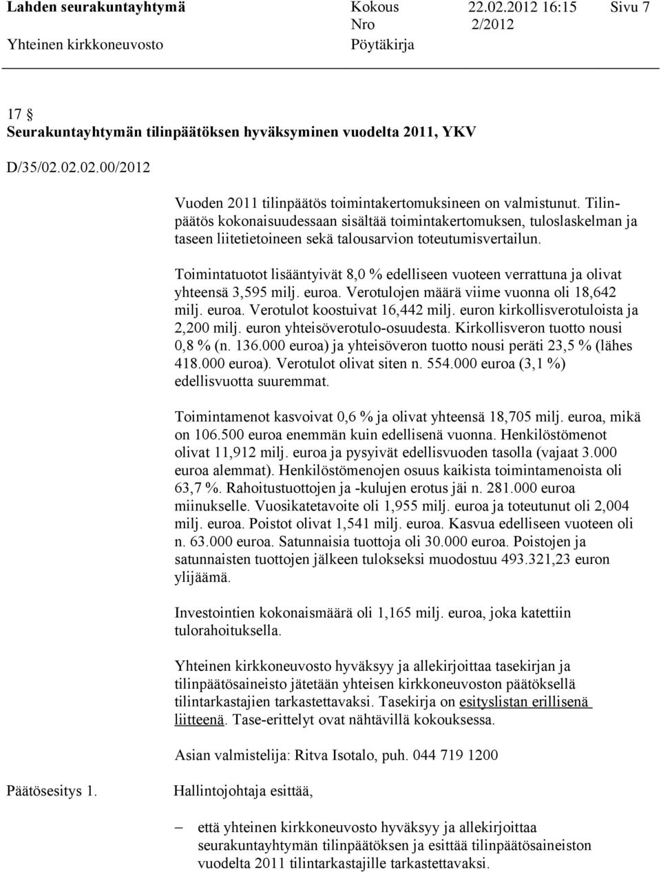 Toimintatuotot lisääntyivät 8,0 % edelliseen vuoteen verrattuna ja olivat yhteensä 3,595 milj. euroa. Verotulojen määrä viime vuonna oli 18,642 milj. euroa. Verotulot koostuivat 16,442 milj.