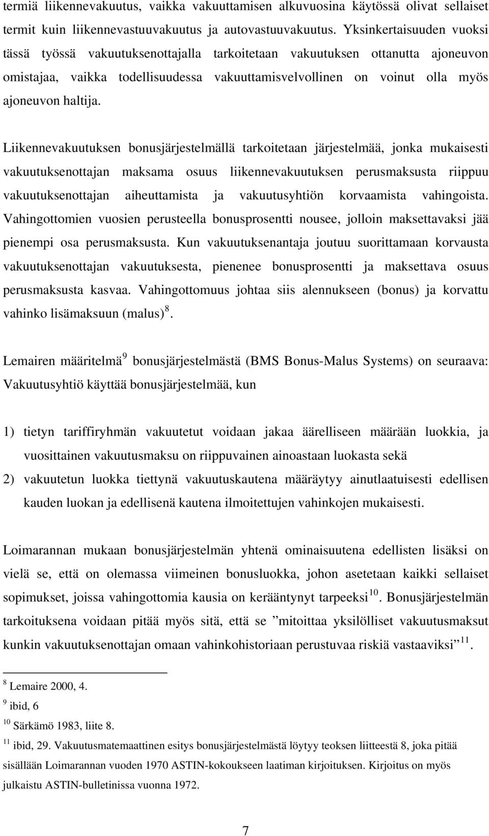 Liikennevakuutuksen bonusjärjestelmällä tarkoitetaan järjestelmää, jonka mukaisesti vakuutuksenottajan maksama osuus liikennevakuutuksen perusmaksusta riippuu vakuutuksenottajan aiheuttamista ja