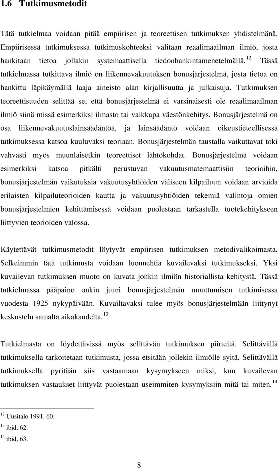 12 Tässä tutkielmassa tutkittava ilmiö on liikennevakuutuksen bonusjärjestelmä, josta tietoa on hankittu läpikäymällä laaja aineisto alan kirjallisuutta ja julkaisuja.