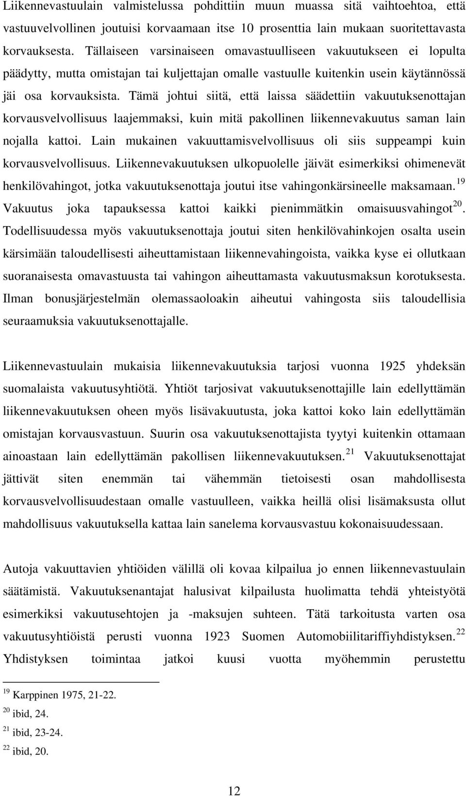 Tämä johtui siitä, että laissa säädettiin vakuutuksenottajan korvausvelvollisuus laajemmaksi, kuin mitä pakollinen liikennevakuutus saman lain nojalla kattoi.