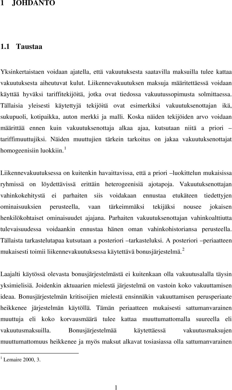 Tällaisia yleisesti käytettyjä tekijöitä ovat esimerkiksi vakuutuksenottajan ikä, sukupuoli, kotipaikka, auton merkki ja malli.