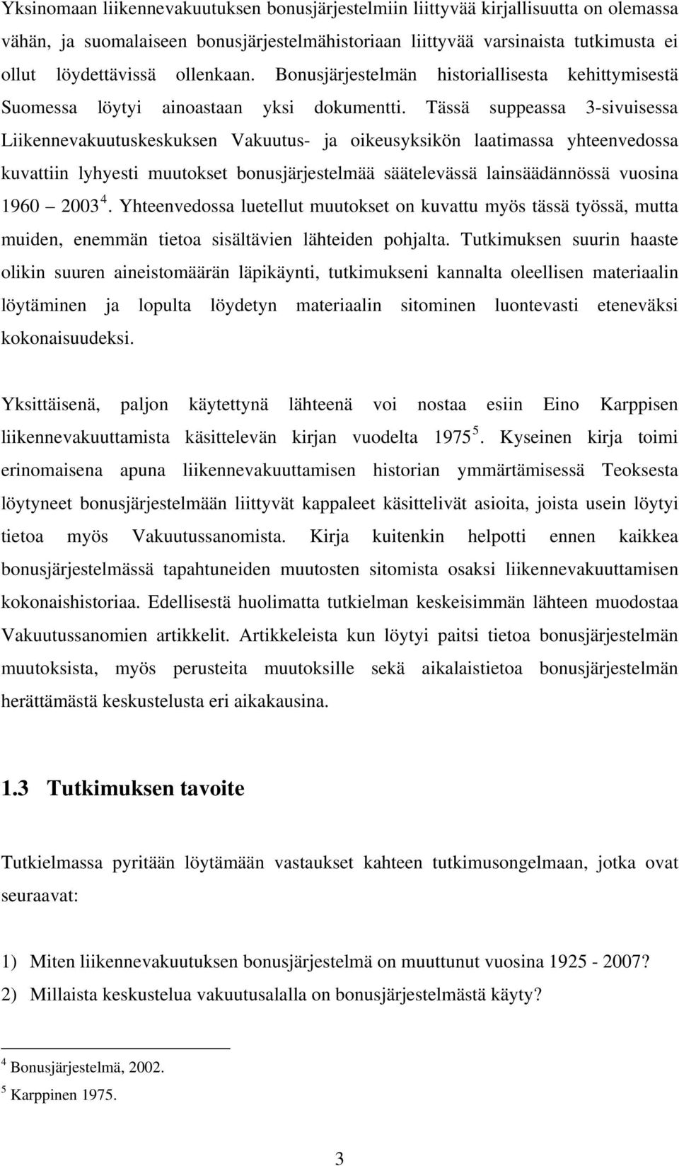 Tässä suppeassa 3-sivuisessa Liikennevakuutuskeskuksen Vakuutus- ja oikeusyksikön laatimassa yhteenvedossa kuvattiin lyhyesti muutokset bonusjärjestelmää säätelevässä lainsäädännössä vuosina 1960