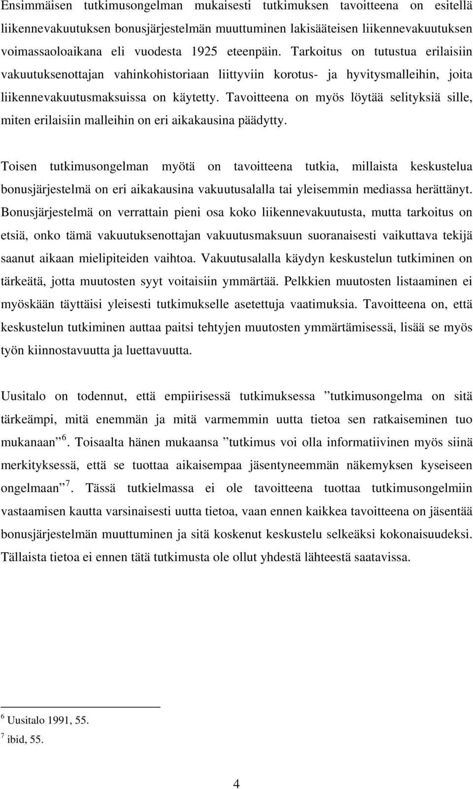 Tavoitteena on myös löytää selityksiä sille, miten erilaisiin malleihin on eri aikakausina päädytty.