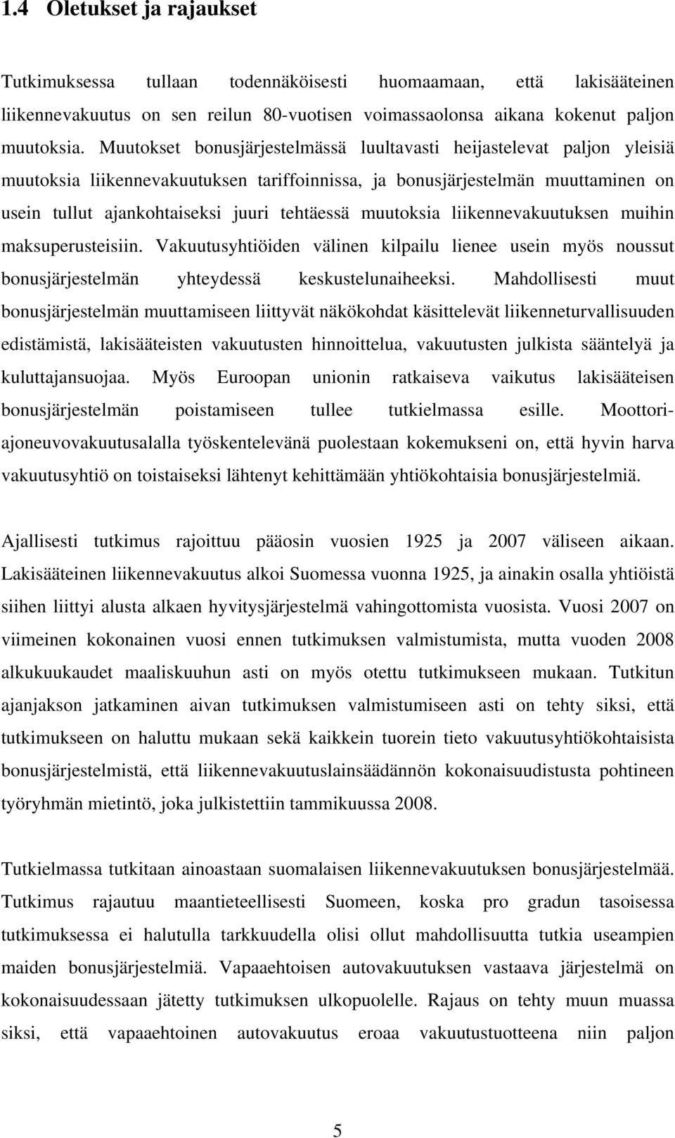 muutoksia liikennevakuutuksen muihin maksuperusteisiin. Vakuutusyhtiöiden välinen kilpailu lienee usein myös noussut bonusjärjestelmän yhteydessä keskustelunaiheeksi.