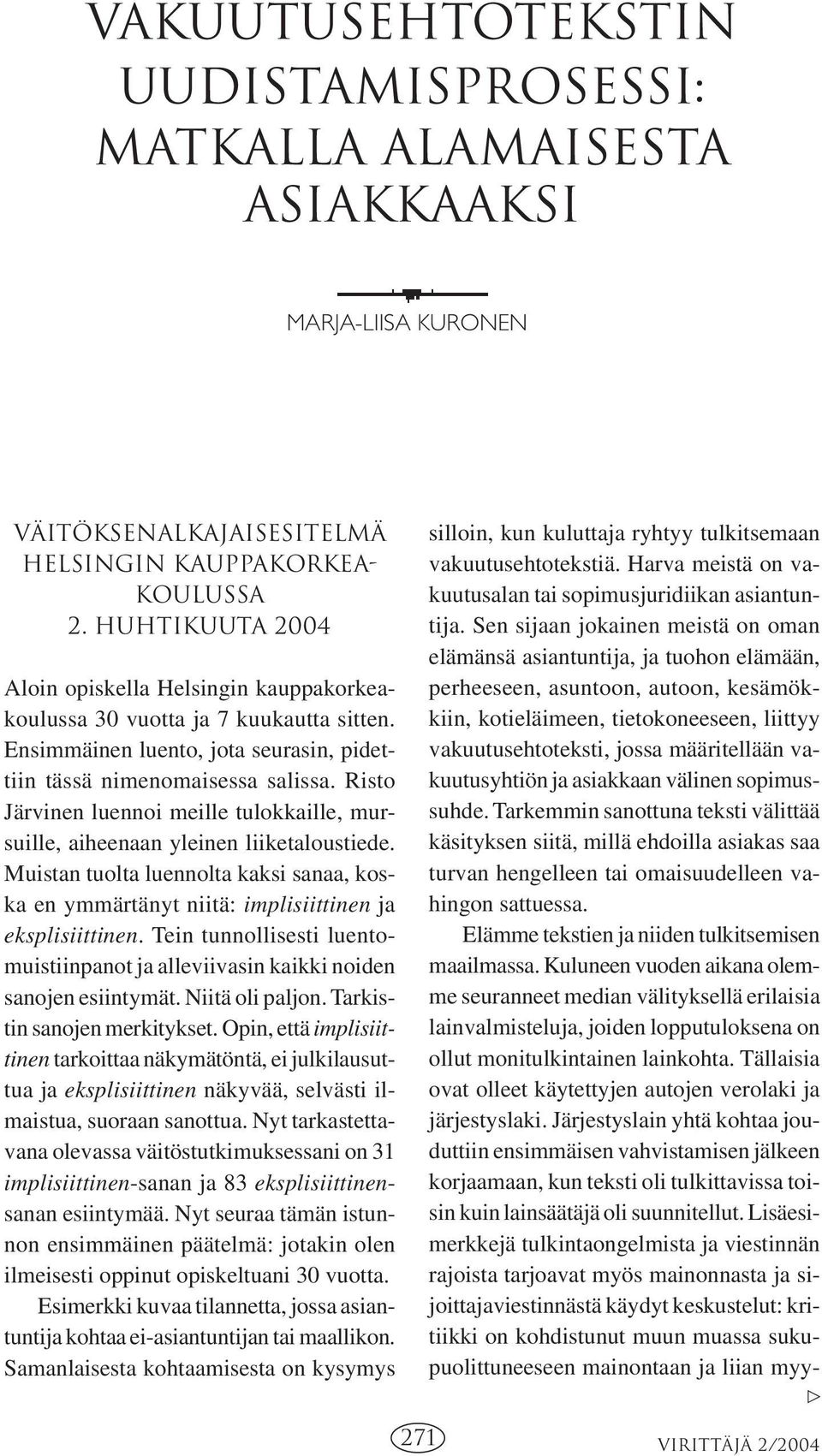 Risto Järvinen luennoi meille tulokkaille, mursuille, aiheenaan yleinen liiketaloustiede. Muistan tuolta luennolta kaksi sanaa, koska en ymmärtänyt niitä: implisiittinen ja eksplisiittinen.