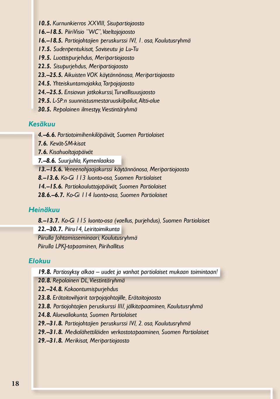 5. Repolainen ilmestyy, Viestintäryhmä Kesäkuu 4. 6.6. Partiotoimihenkilöpäivät, Suomen Partiolaiset 7.6. Kevät-SM-kisat 7.6. Kisahuoltajapäivät 7. 8.6. Suurjuhla, Kymenlaakso 13. 15.6. Veneenohjaajakurssi käytännönosa, Meripartiojaosto 8.