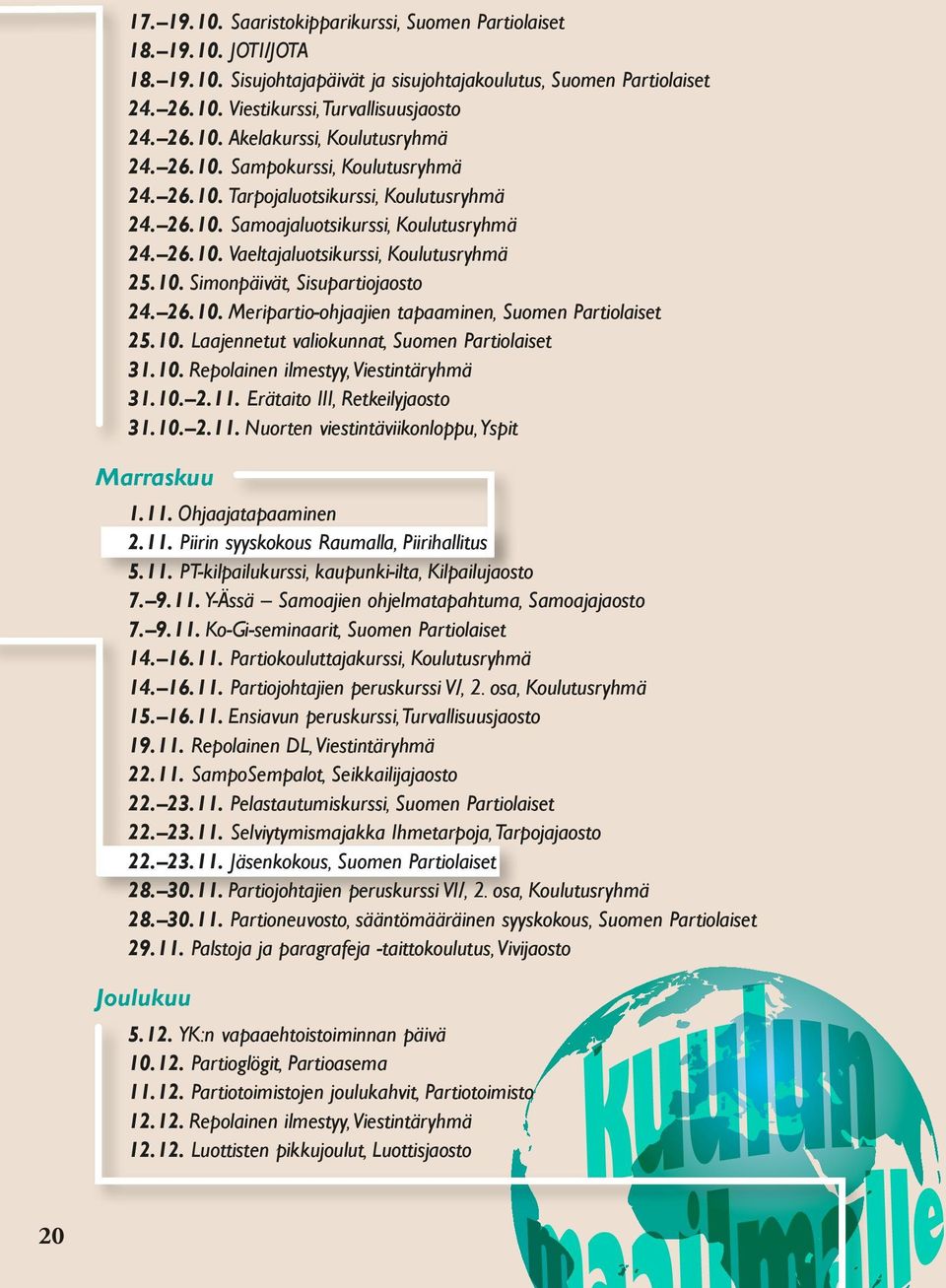 26.10. Meripartio-ohjaajien tapaaminen, Suomen Partiolaiset 25.10. Laajennetut valiokunnat, Suomen Partiolaiset 31.10. Repolainen ilmestyy, Viestintäryhmä 31.10. 2.11. Erätaito III, Retkeilyjaosto 31.