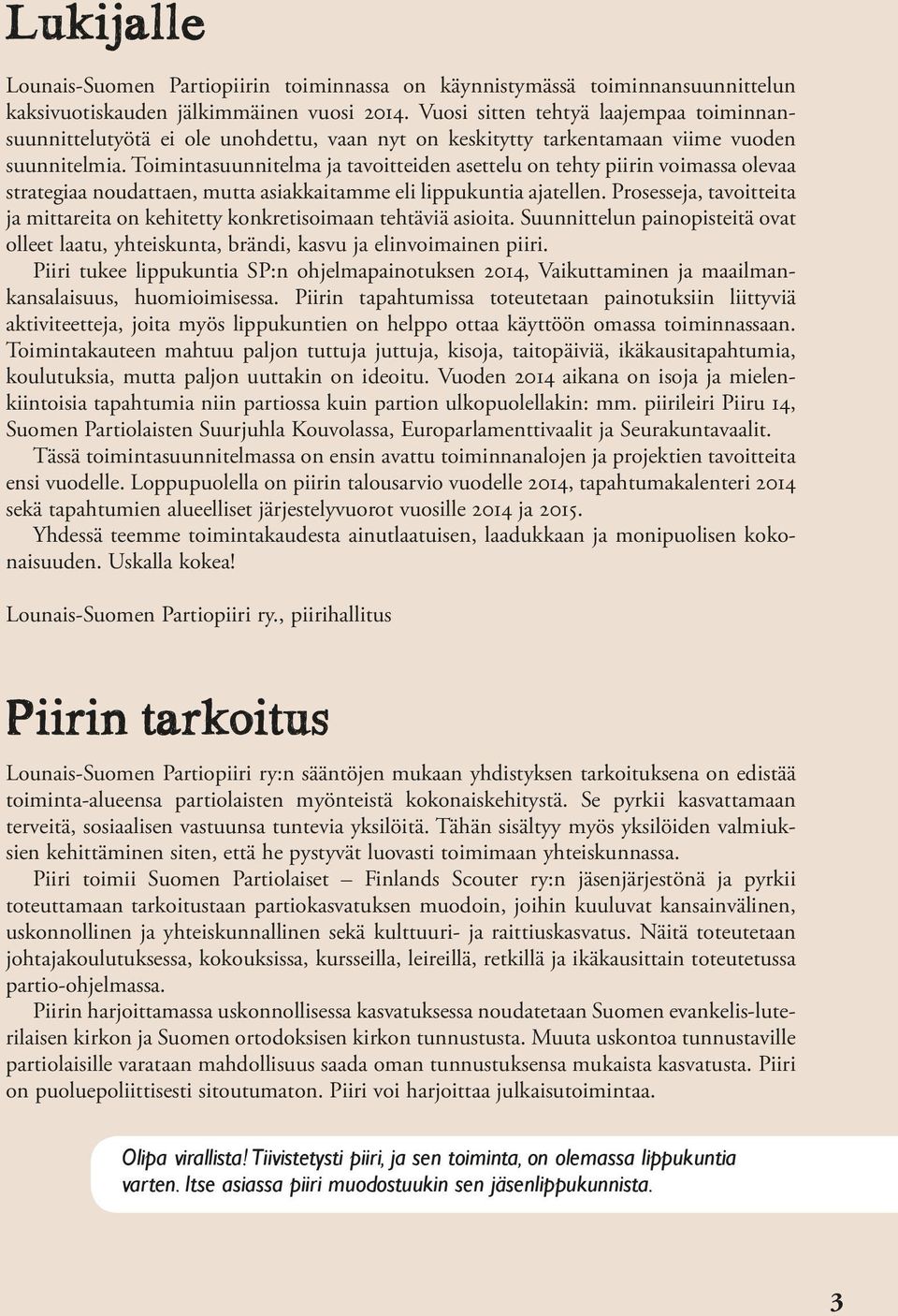 Toimintasuunnitelma ja tavoitteiden asettelu on tehty piirin voimassa olevaa strategiaa noudattaen, mutta asiakkaitamme eli lippukuntia ajatellen.