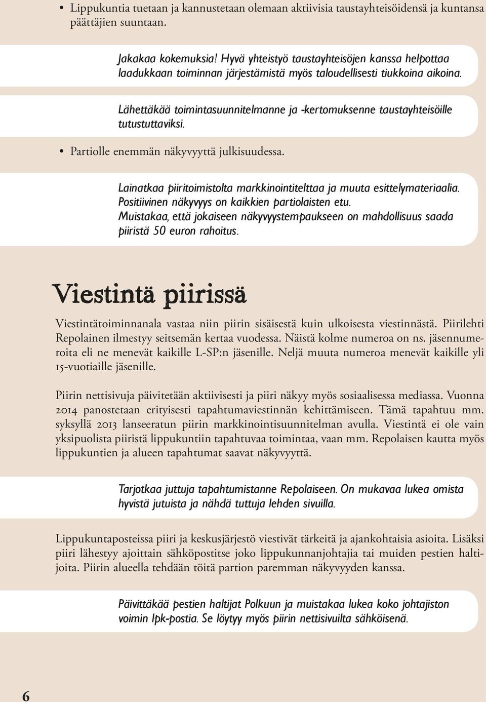 Lähettäkää toimintasuunnitelmanne ja -kertomuksenne taustayhteisöille tutustuttaviksi. Partiolle enemmän näkyvyyttä julkisuudessa.