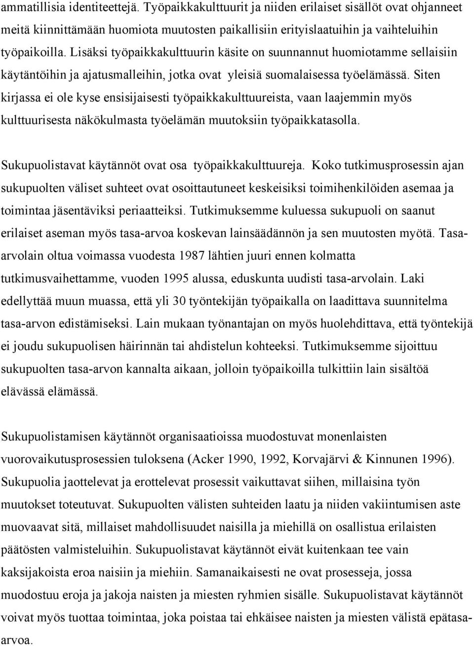 Siten kirjassa ei ole kyse ensisijaisesti työpaikkakulttuureista, vaan laajemmin myös kulttuurisesta näkökulmasta työelämän muutoksiin työpaikkatasolla.