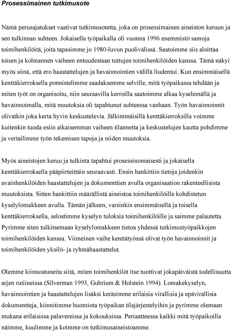 Saatoimme siis aloittaa toisen ja kolmannen vaiheen entuudestaan tuttujen toimihenkilöiden kanssa. Tämä näkyi myös siinä, että ero haastattelujen ja havainnointien välillä liudentui.