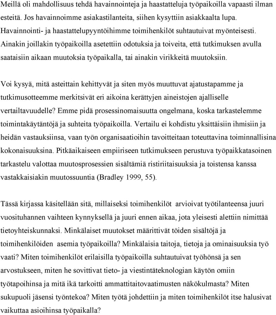 Ainakin joillakin työpaikoilla asetettiin odotuksia ja toiveita, että tutkimuksen avulla saataisiin aikaan muutoksia työpaikalla, tai ainakin virikkeitä muutoksiin.