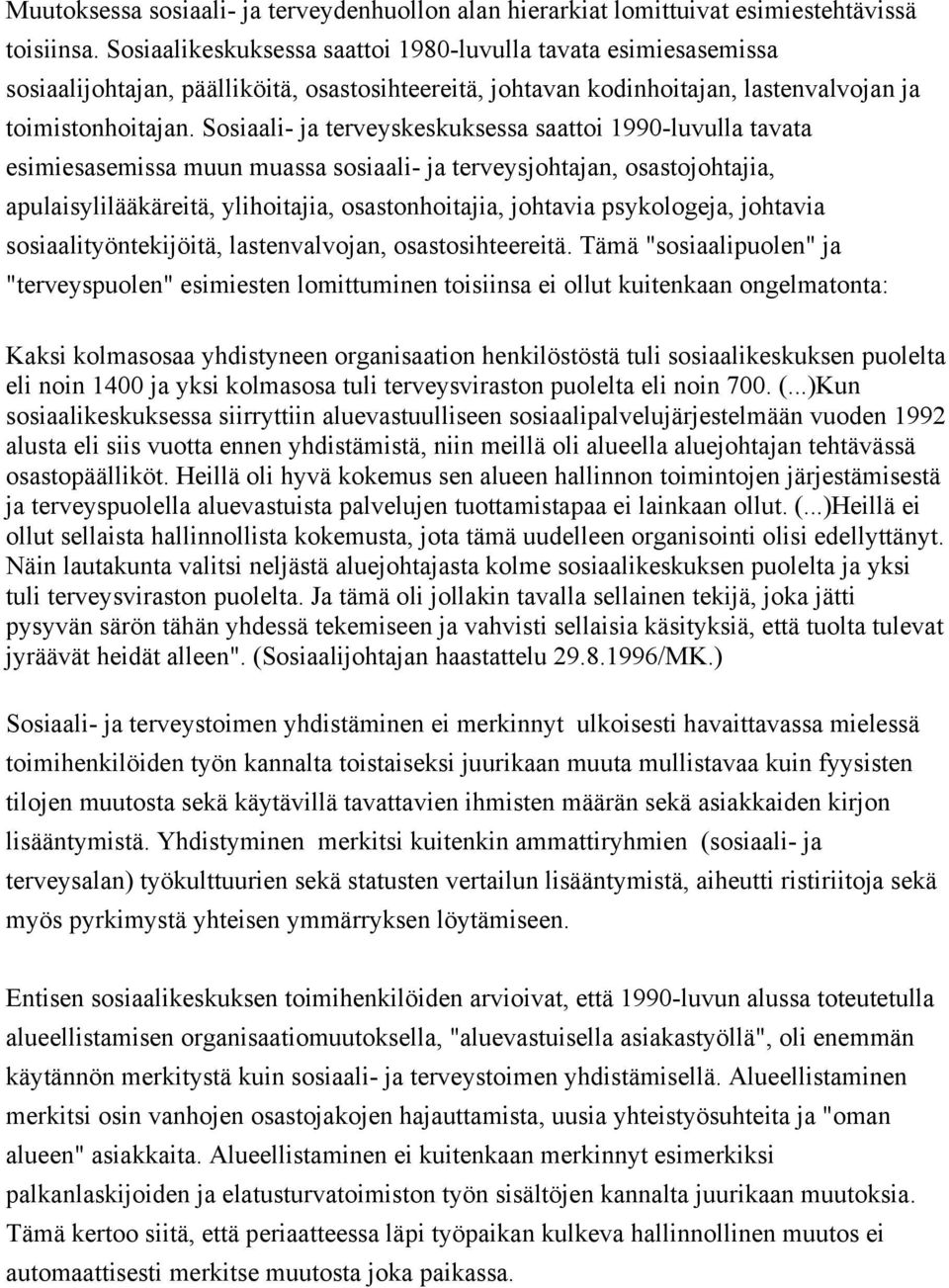 Sosiaali- ja terveyskeskuksessa saattoi 1990-luvulla tavata esimiesasemissa muun muassa sosiaali- ja terveysjohtajan, osastojohtajia, apulaisylilääkäreitä, ylihoitajia, osastonhoitajia, johtavia