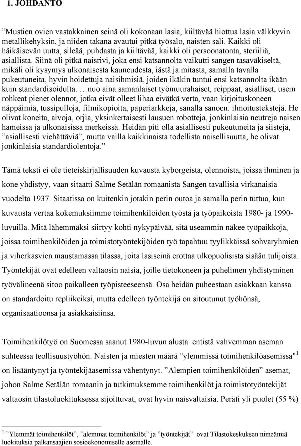 Siinä oli pitkä naisrivi, joka ensi katsannolta vaikutti sangen tasaväkiseltä, mikäli oli kysymys ulkonaisesta kauneudesta, iästä ja mitasta, samalla tavalla pukeutuneita, hyvin hoidettuja