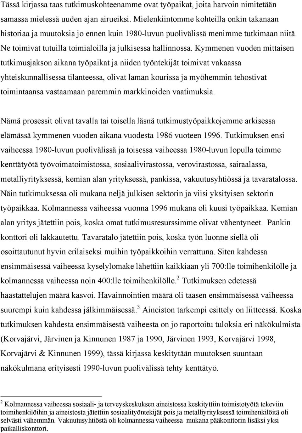 Kymmenen vuoden mittaisen tutkimusjakson aikana työpaikat ja niiden työntekijät toimivat vakaassa yhteiskunnallisessa tilanteessa, olivat laman kourissa ja myöhemmin tehostivat toimintaansa