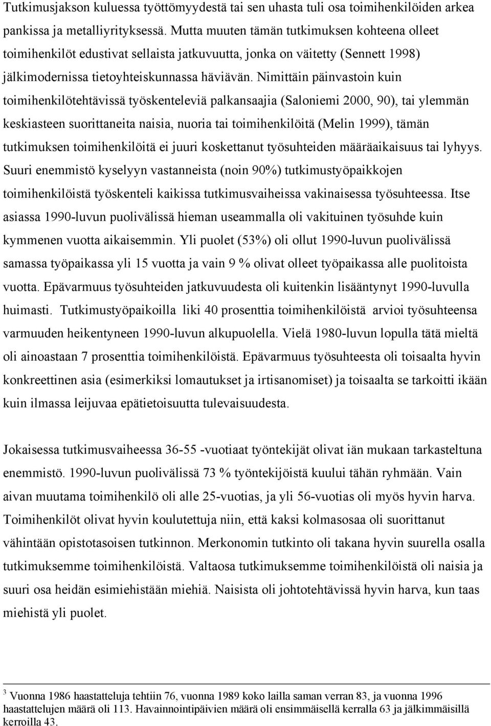 Nimittäin päinvastoin kuin toimihenkilötehtävissä työskenteleviä palkansaajia (Saloniemi 2000, 90), tai ylemmän keskiasteen suorittaneita naisia, nuoria tai toimihenkilöitä (Melin 1999), tämän