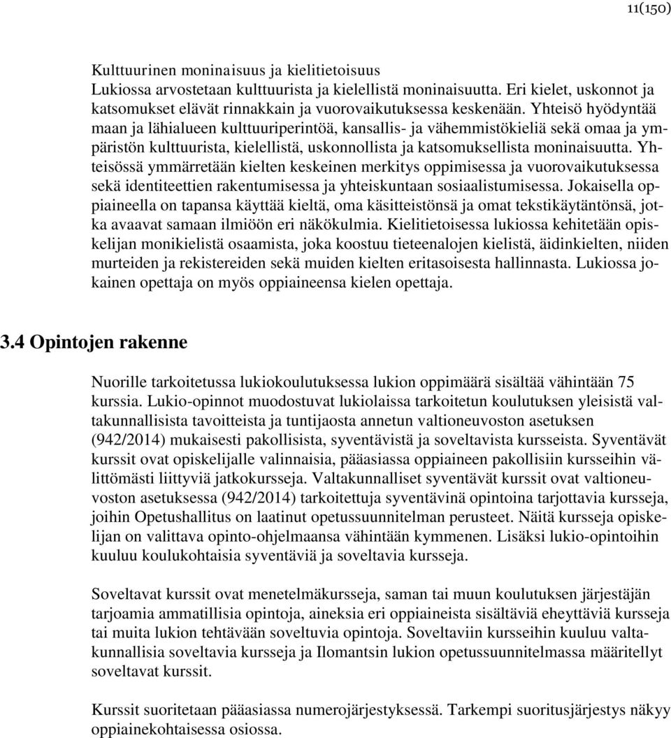 Yhteisö hyödyntää maan ja lähialueen kulttuuriperintöä, kansallis- ja vähemmistökieliä sekä omaa ja ympäristön kulttuurista, kielellistä, uskonnollista ja katsomuksellista moninaisuutta.