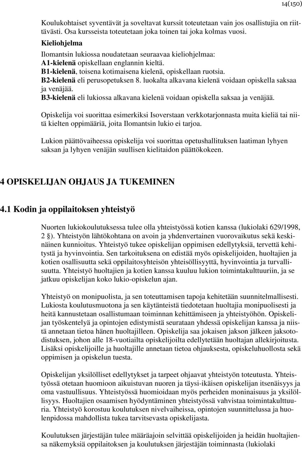 B2-kielenä eli perusopetuksen 8. luokalta alkavana kielenä voidaan opiskella saksaa ja venäjää. B3-kielenä eli lukiossa alkavana kielenä voidaan opiskella saksaa ja venäjää.