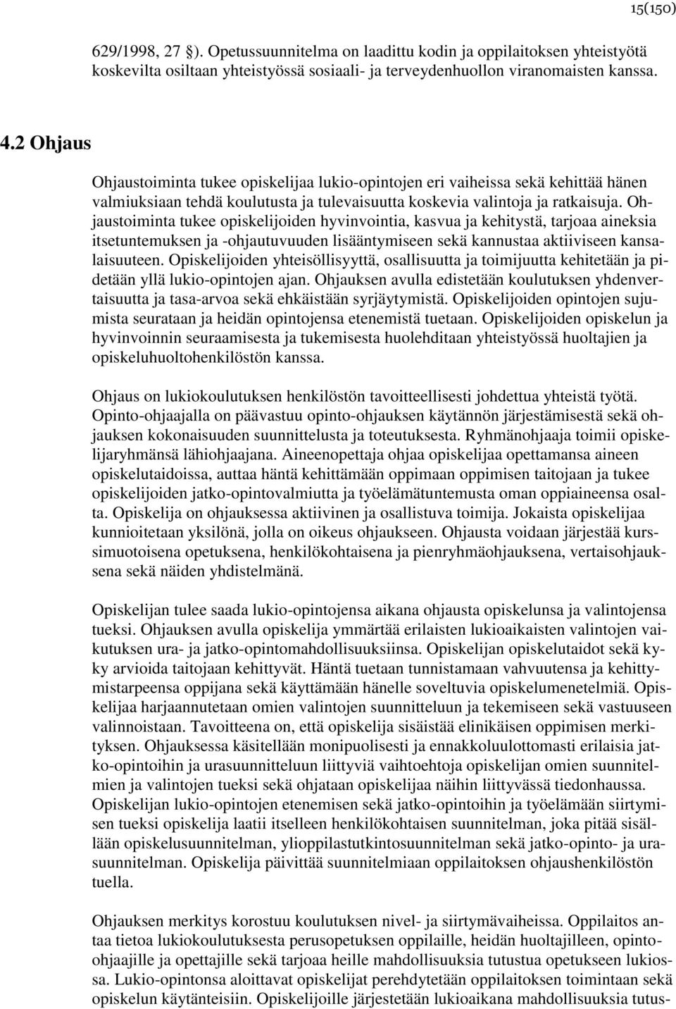 Ohjaustoiminta tukee opiskelijoiden hyvinvointia, kasvua ja kehitystä, tarjoaa aineksia itsetuntemuksen ja -ohjautuvuuden lisääntymiseen sekä kannustaa aktiiviseen kansalaisuuteen.