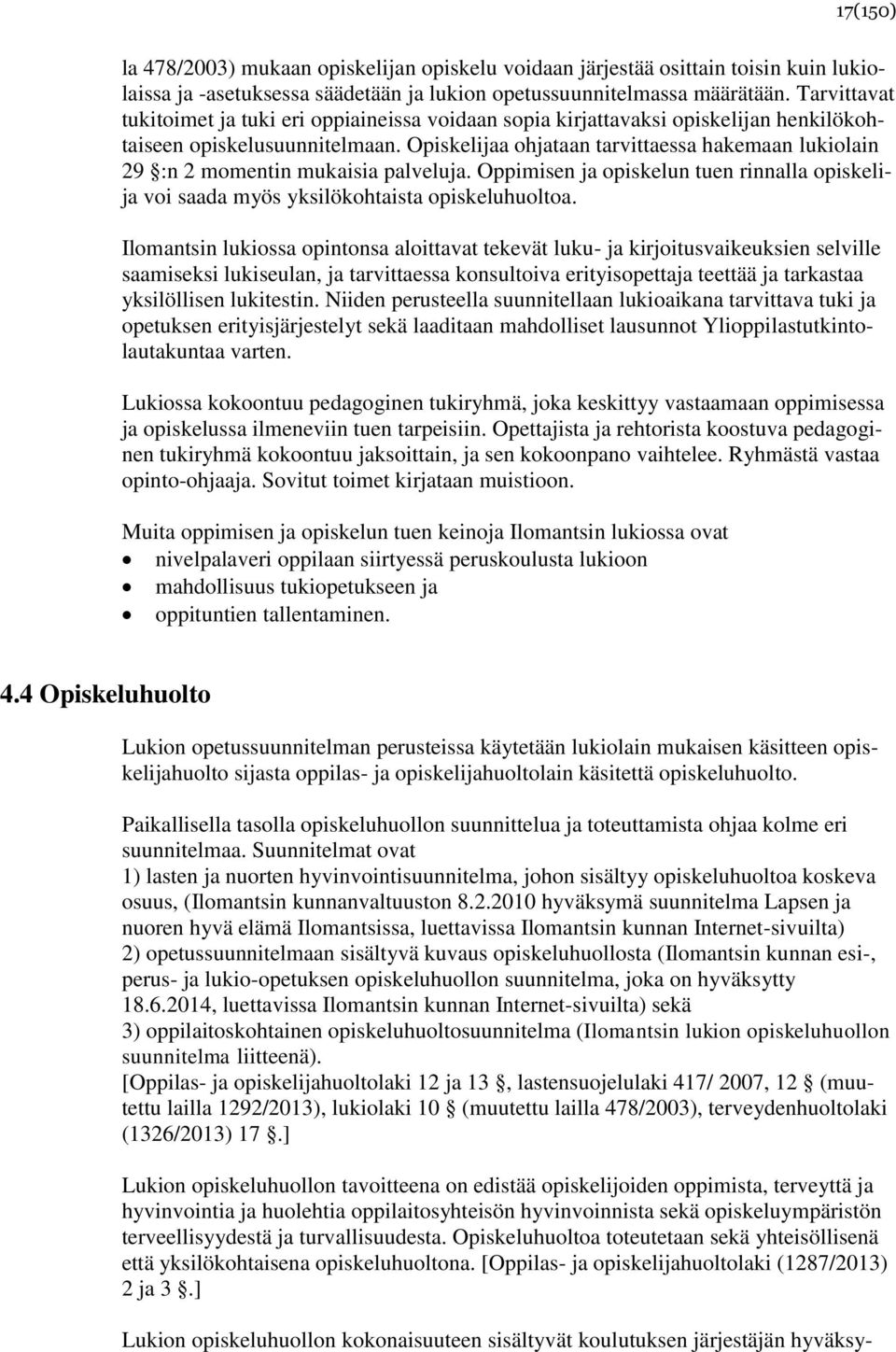 Opiskelijaa ohjataan tarvittaessa hakemaan lukiolain 29 :n 2 momentin mukaisia palveluja. Oppimisen ja opiskelun tuen rinnalla opiskelija voi saada myös yksilökohtaista opiskeluhuoltoa.
