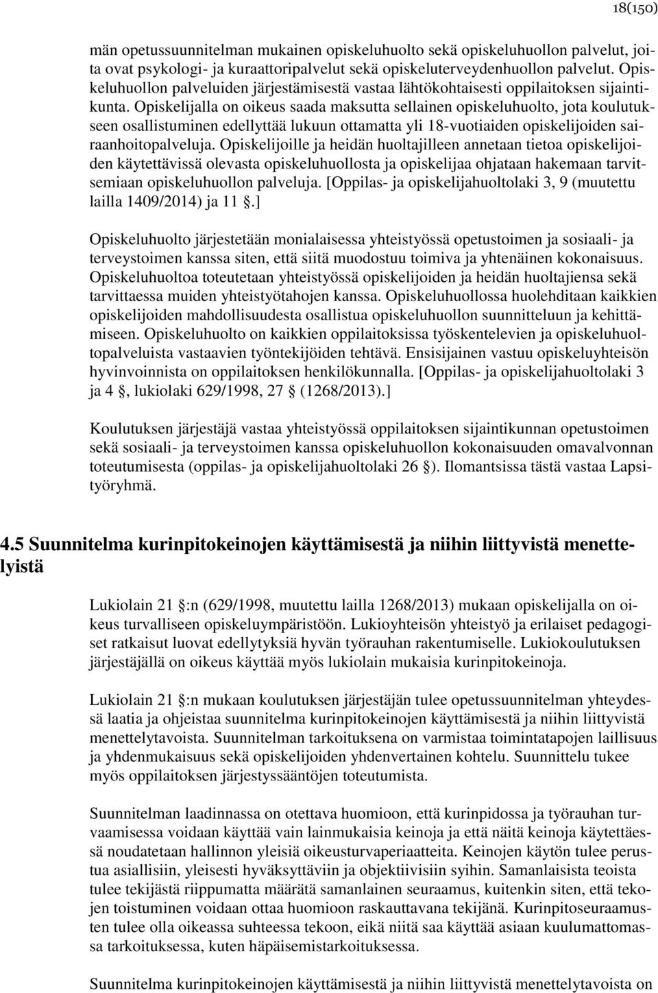 Opiskelijalla on oikeus saada maksutta sellainen opiskeluhuolto, jota koulutukseen osallistuminen edellyttää lukuun ottamatta yli 18-vuotiaiden opiskelijoiden sairaanhoitopalveluja.