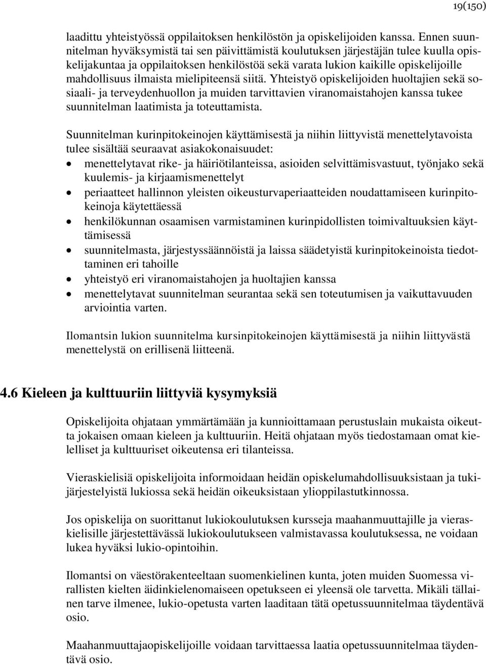 ilmaista mielipiteensä siitä. Yhteistyö opiskelijoiden huoltajien sekä sosiaali- ja terveydenhuollon ja muiden tarvittavien viranomaistahojen kanssa tukee suunnitelman laatimista ja toteuttamista.
