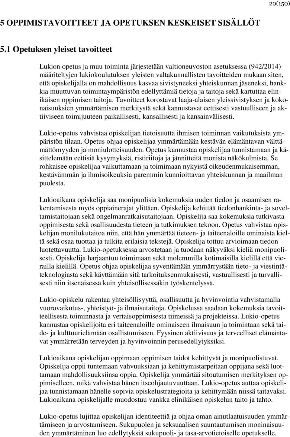 että opiskelijalla on mahdollisuus kasvaa sivistyneeksi yhteiskunnan jäseneksi, hankkia muuttuvan toimintaympäristön edellyttämiä tietoja ja taitoja sekä kartuttaa elinikäisen oppimisen taitoja.