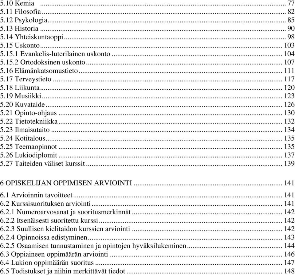 .. 134 5.24 Kotitalous... 135 5.25 Teemaopinnot... 135 5.26 Lukiodiplomit... 137 5.27 Taiteiden väliset kurssit... 139 6 OPISKELIJAN OPPIMISEN ARVIOINTI... 141 6.1 Arvioinnin tavoitteet... 141 6.2 Kurssisuorituksen arviointi.