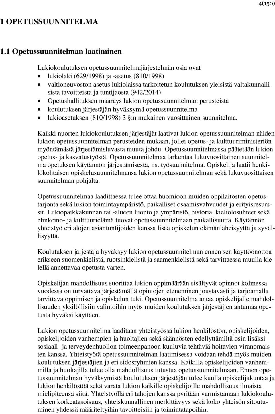 yleisistä valtakunnallisista tavoitteista ja tuntijaosta (942/2014) Opetushallituksen määräys lukion opetussuunnitelman perusteista koulutuksen järjestäjän hyväksymä opetussuunnitelma lukioasetuksen