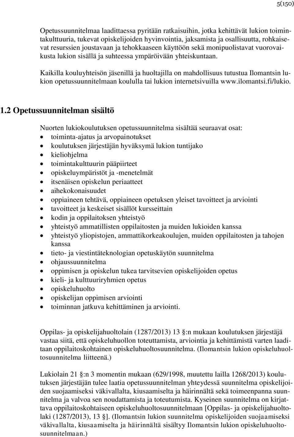 Kaikilla kouluyhteisön jäsenillä ja huoltajilla on mahdollisuus tutustua Ilomantsin lukion opetussuunnitelmaan koululla tai lukion internetsivuilla www.ilomantsi.fi/lukio. 1.