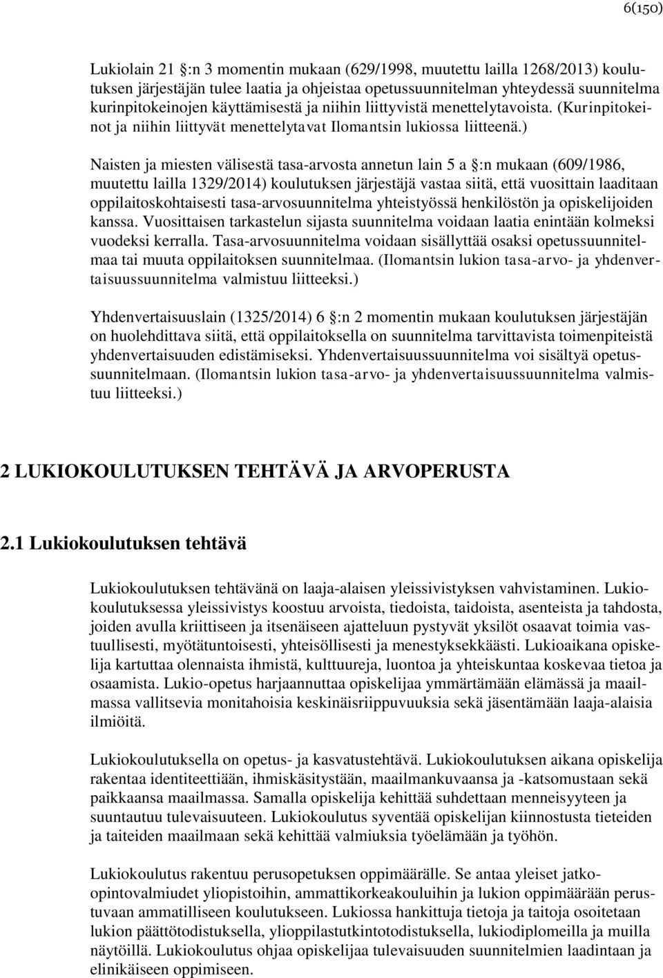 ) Naisten ja miesten välisestä tasa-arvosta annetun lain 5 a :n mukaan (609/1986, muutettu lailla 1329/2014) koulutuksen järjestäjä vastaa siitä, että vuosittain laaditaan oppilaitoskohtaisesti