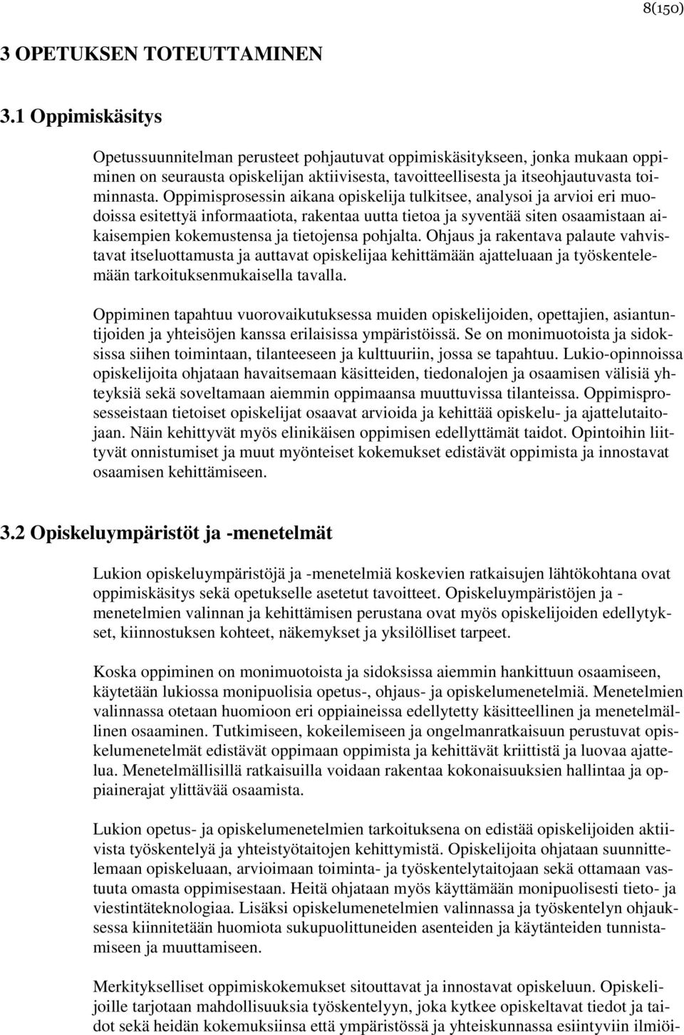 Oppimisprosessin aikana opiskelija tulkitsee, analysoi ja arvioi eri muodoissa esitettyä informaatiota, rakentaa uutta tietoa ja syventää siten osaamistaan aikaisempien kokemustensa ja tietojensa