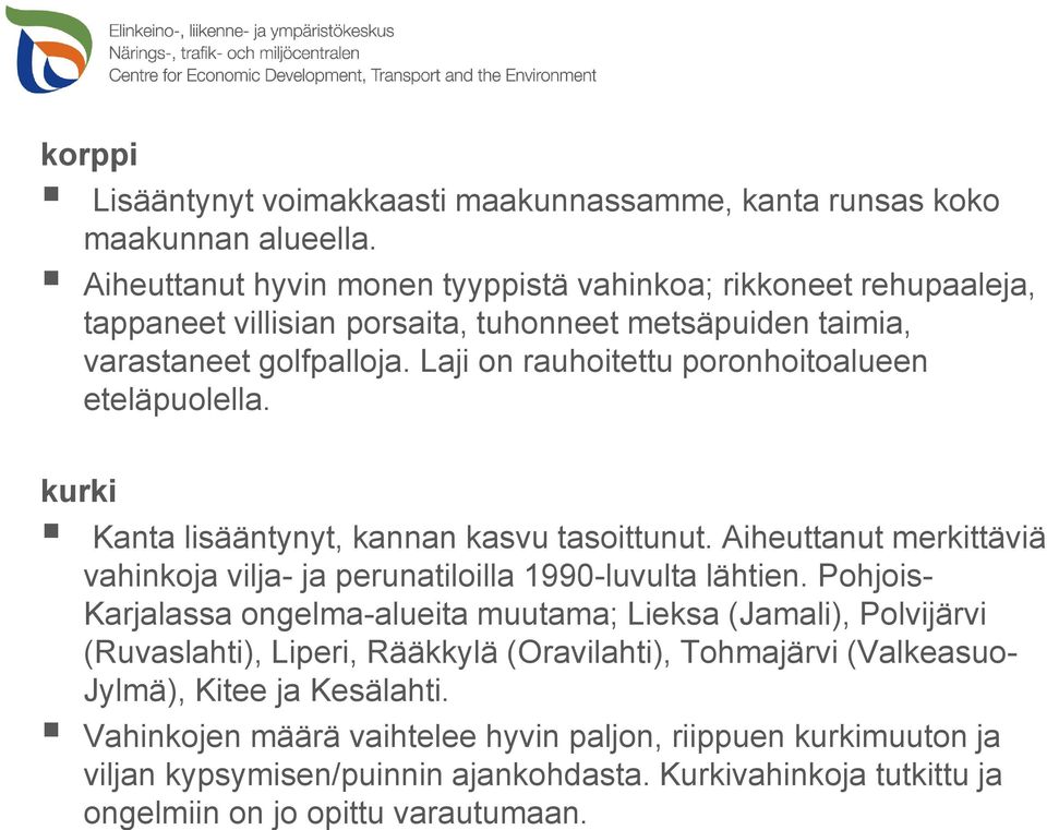 Laji on rauhoitettu poronhoitoalueen eteläpuolella. kurki Kanta lisääntynyt, kannan kasvu tasoittunut. Aiheuttanut merkittäviä vahinkoja vilja- ja perunatiloilla 1990-luvulta lähtien.