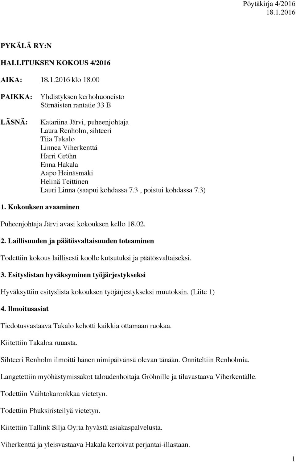 Helinä Teittinen Lauri Linna (saapui kohdassa 7.3, poistui kohdassa 7.3) 1. Kokouksen avaaminen Puheenjohtaja Järvi avasi kokouksen kello 18.02. 2.